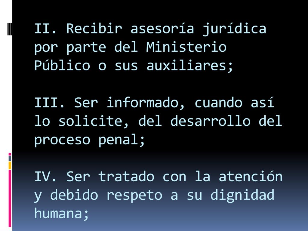 II. Recibir asesoría jurídica por parte del Ministerio Público o sus auxiliares; III.