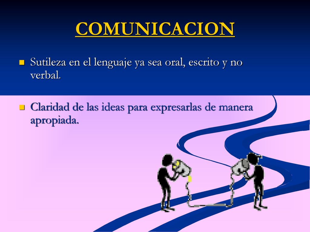 COMUNICACION Sutileza en el lenguaje ya sea oral, escrito y no verbal.