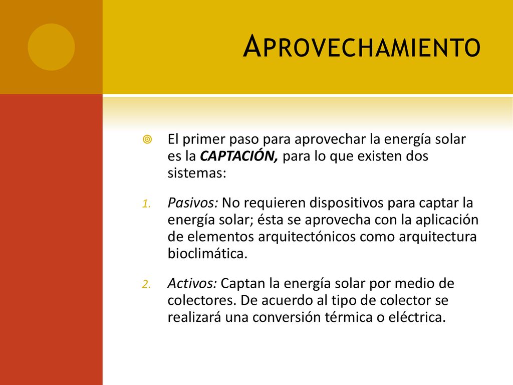 Aprovechamiento El primer paso para aprovechar la energía solar es la CAPTACIÓN, para lo que existen dos sistemas: