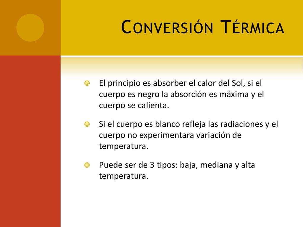 Conversión Térmica El principio es absorber el calor del Sol, si el cuerpo es negro la absorción es máxima y el cuerpo se calienta.