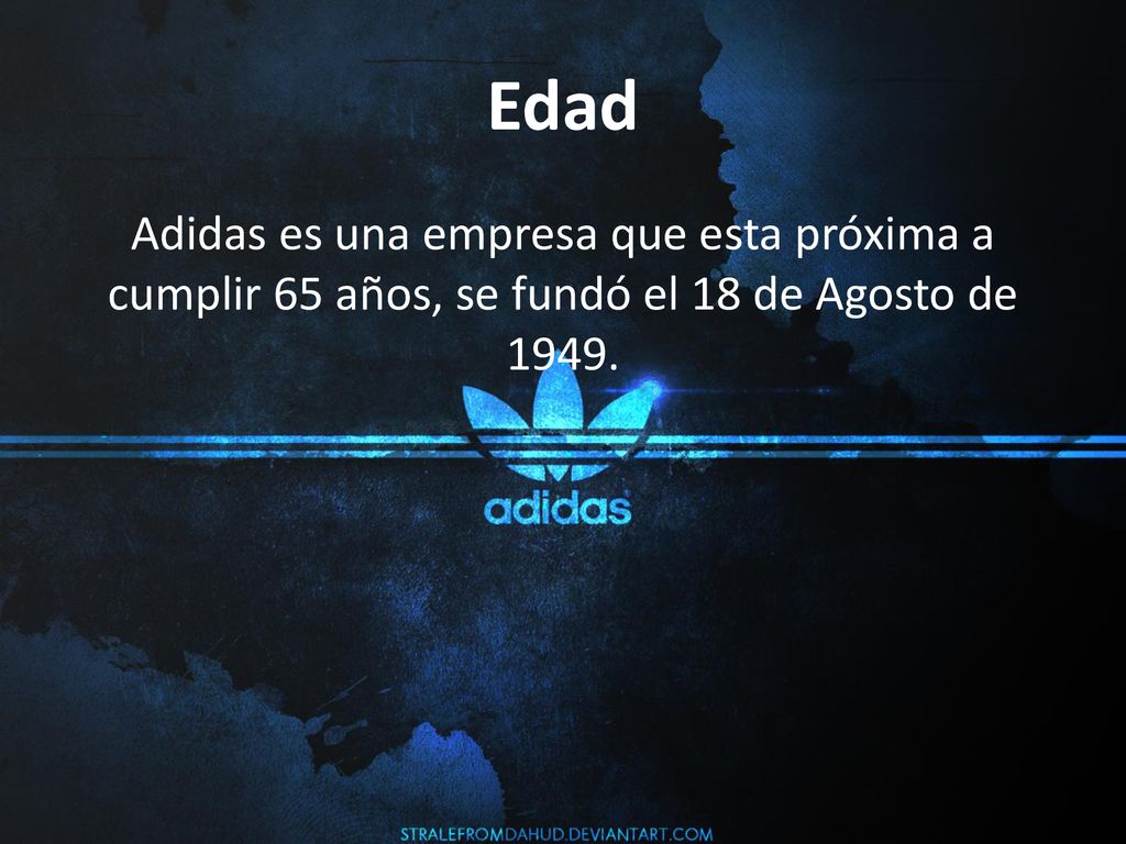 Edad Adidas es una empresa que esta próxima a cumplir 65 años, se fundó el 18 de Agosto de 1949.