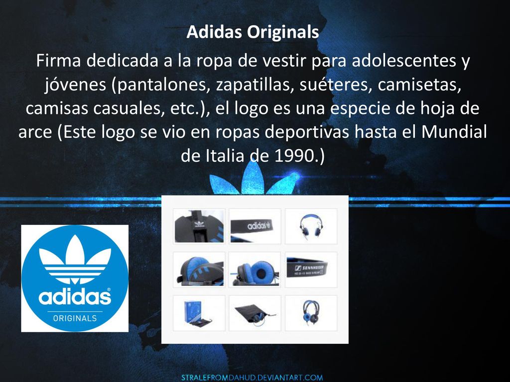 Adidas Originals Firma dedicada a la ropa de vestir para adolescentes y jóvenes (pantalones, zapatillas, suéteres, camisetas, camisas casuales, etc.), el logo es una especie de hoja de arce (Este logo se vio en ropas deportivas hasta el Mundial de Italia de 1990.)