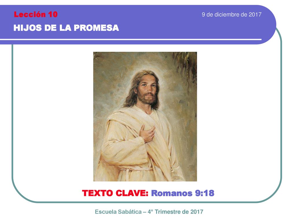 HIJOS DE LA PROMESA TEXTO CLAVE: Romanos 9:18 Lección 10