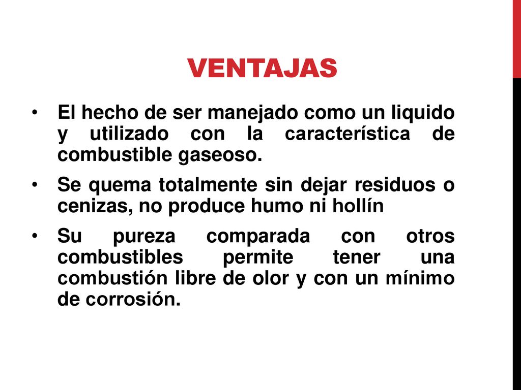 VENTAJAS El hecho de ser manejado como un liquido y utilizado con la característica de combustible gaseoso.