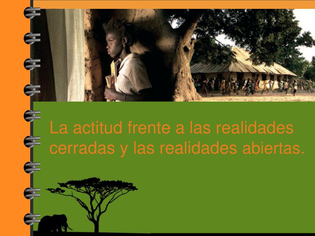 La actitud frente a las realidades cerradas y las realidades abiertas.