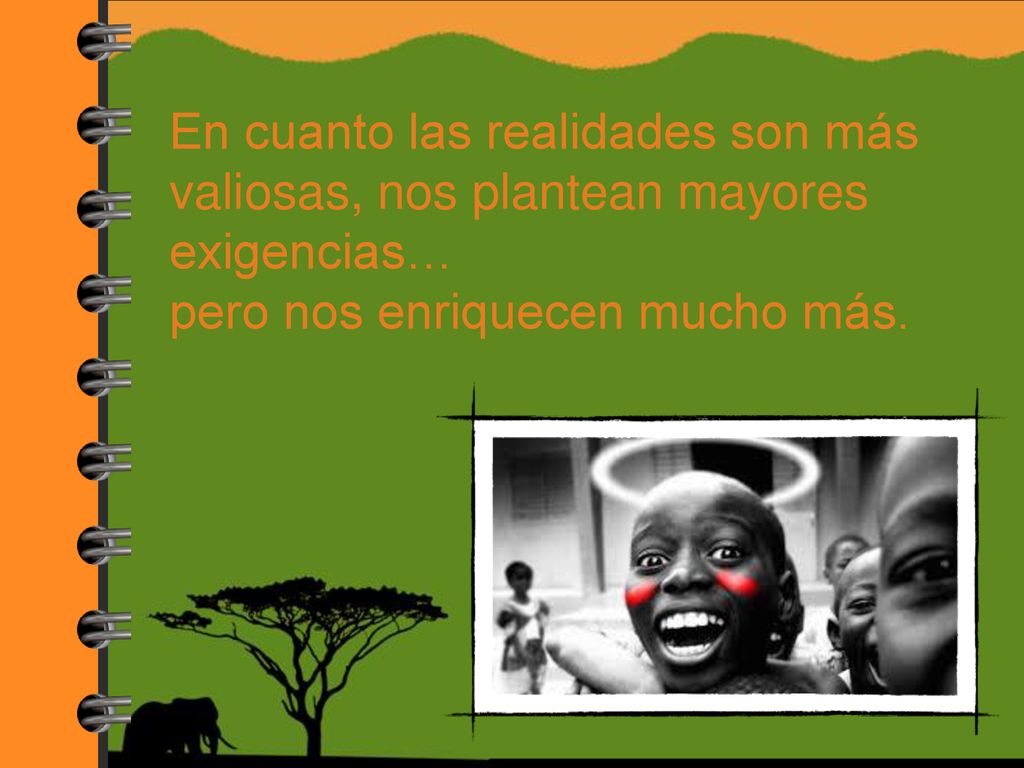 En cuanto las realidades son más valiosas, nos plantean mayores exigencias…