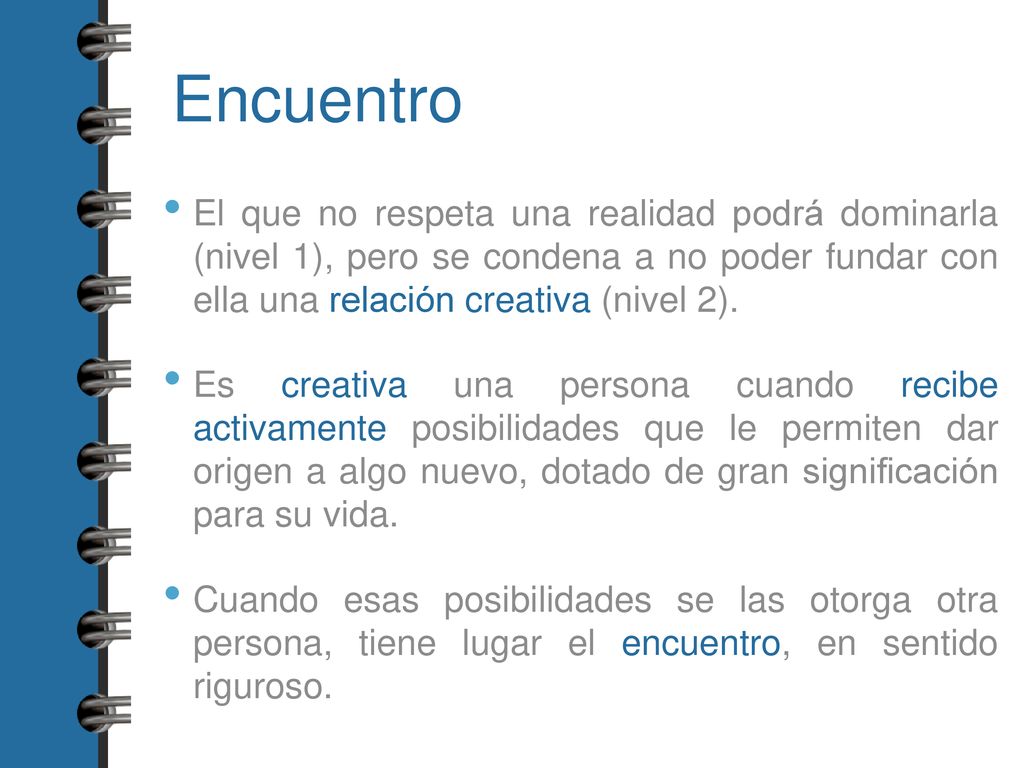 Encuentro El que no respeta una realidad podrá dominarla (nivel 1), pero se condena a no poder fundar con ella una relación creativa (nivel 2).