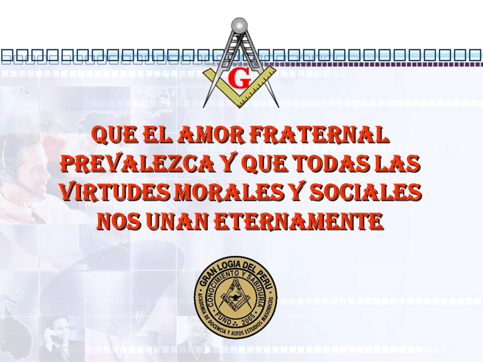 QUE EL AMOR FRATERNAL PREVALEZCA Y QUE TODAS LAS VIRTUDES MORALES Y SOCIALES NOS UNAN ETERNAMENTE