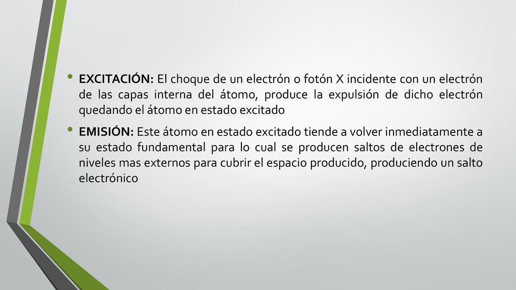 EXCITACIÓN: El choque de un electrón o fotón X incidente con un electrón de las capas interna del átomo, produce la expulsión de dicho electrón quedando el átomo en estado excitado