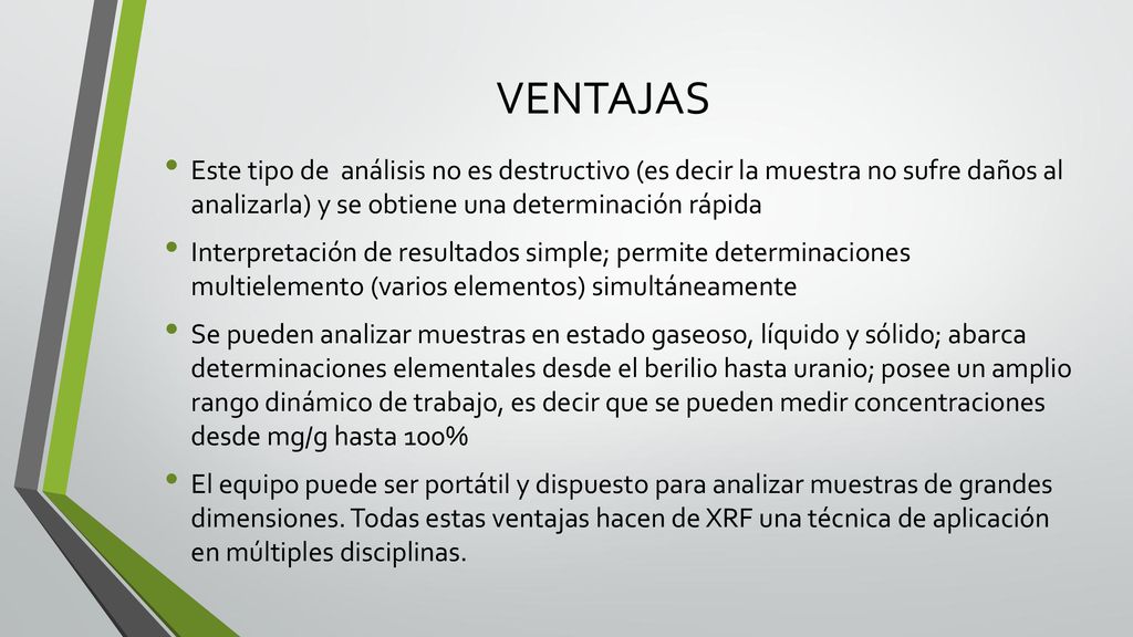 VENTAJAS Este tipo de análisis no es destructivo (es decir la muestra no sufre daños al analizarla) y se obtiene una determinación rápida.