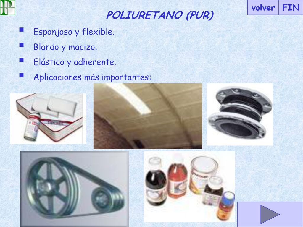 POLIURETANO (PUR) volver FIN Esponjoso y flexible. Blando y macizo.