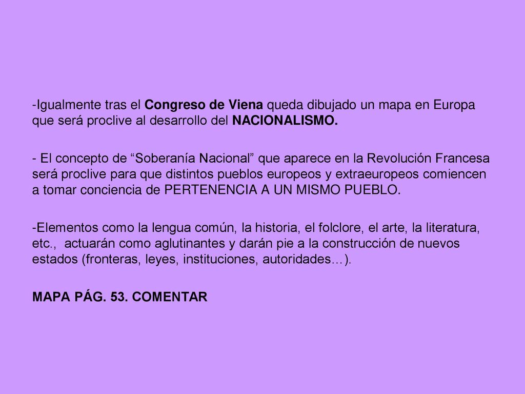 Igualmente tras el Congreso de Viena queda dibujado un mapa en Europa que será proclive al desarrollo del NACIONALISMO.
