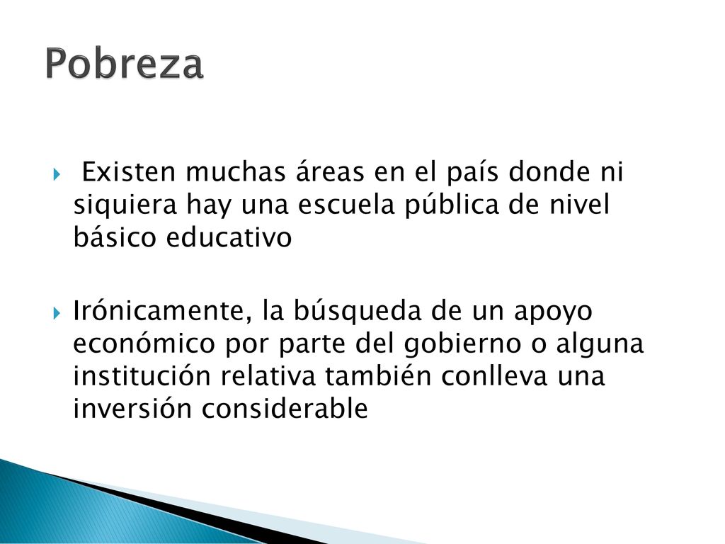 Pobreza Existen muchas áreas en el país donde ni siquiera hay una escuela pública de nivel básico educativo.