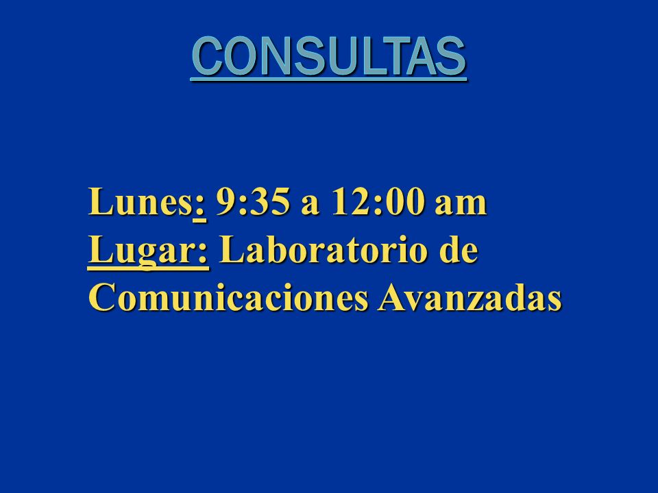 Consultas Lunes: 9:35 a 12:00 am Lugar: Laboratorio de Comunicaciones Avanzadas
