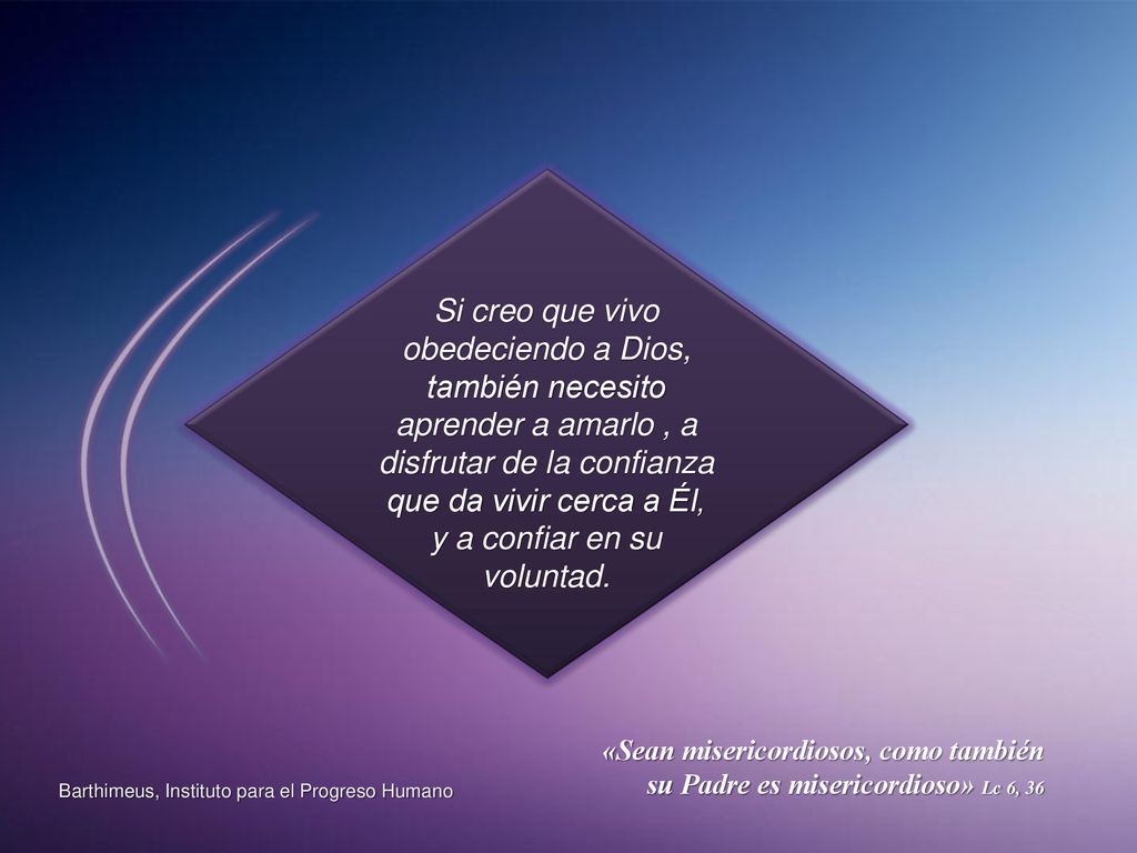 Si creo que vivo obedeciendo a Dios, también necesito aprender a amarlo , a disfrutar de la confianza que da vivir cerca a Él, y a confiar en su voluntad.
