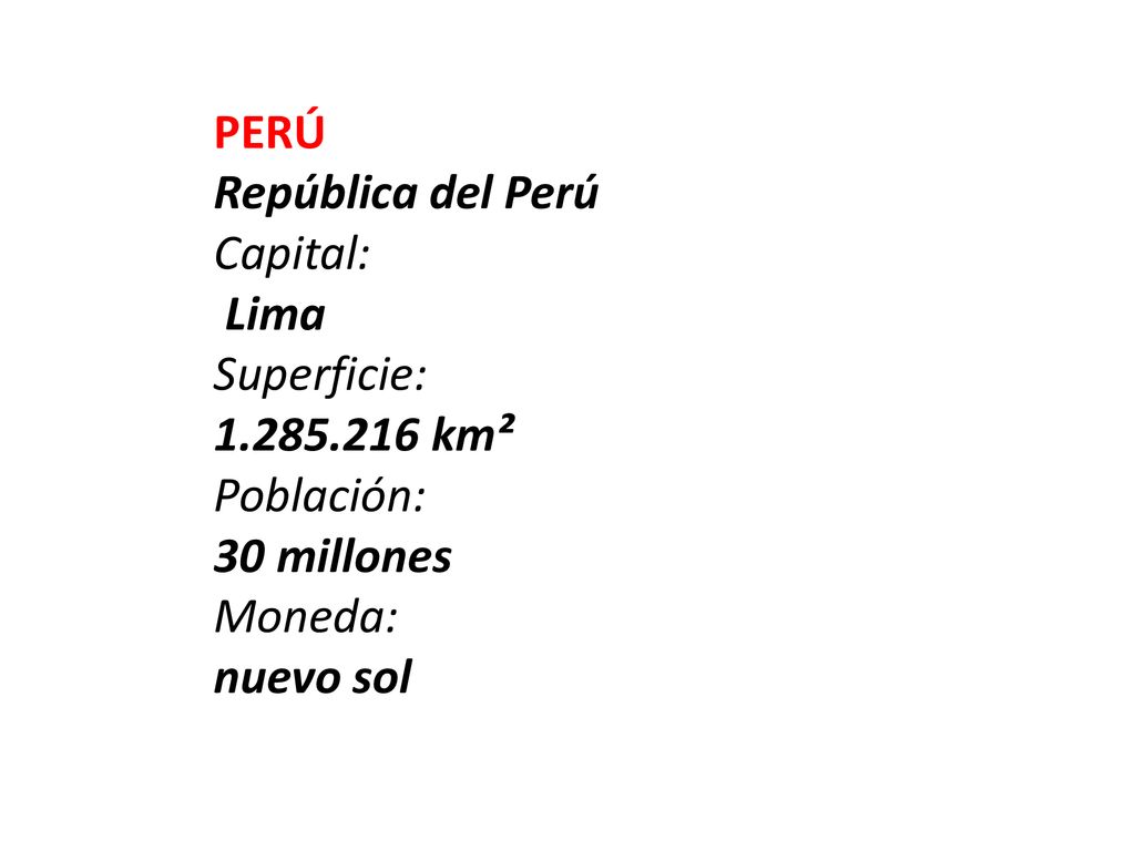 PERÚ República del Perú. Capital: Lima. Superficie: km². Población: 30 millones. Moneda:
