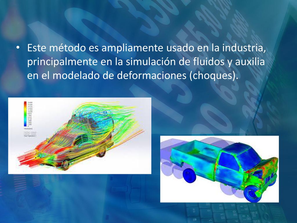 Este método es ampliamente usado en la industria, principalmente en la simulación de fluidos y auxilia en el modelado de deformaciones (choques).