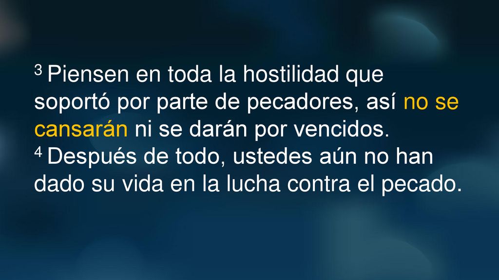 3 Piensen en toda la hostilidad que soportó por parte de pecadores, así no se cansarán ni se darán por vencidos.