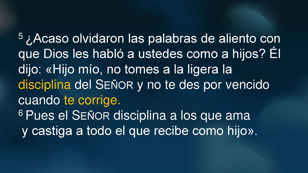 5 ¿Acaso olvidaron las palabras de aliento con que Dios les habló a ustedes como a hijos.