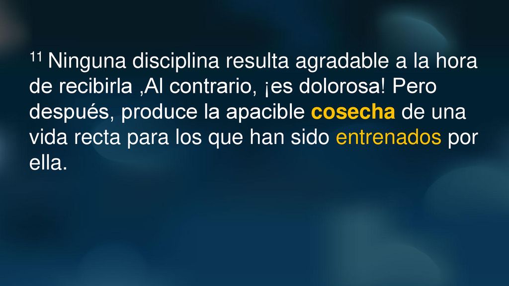 11 Ninguna disciplina resulta agradable a la hora de recibirla ,Al contrario, ¡es dolorosa.