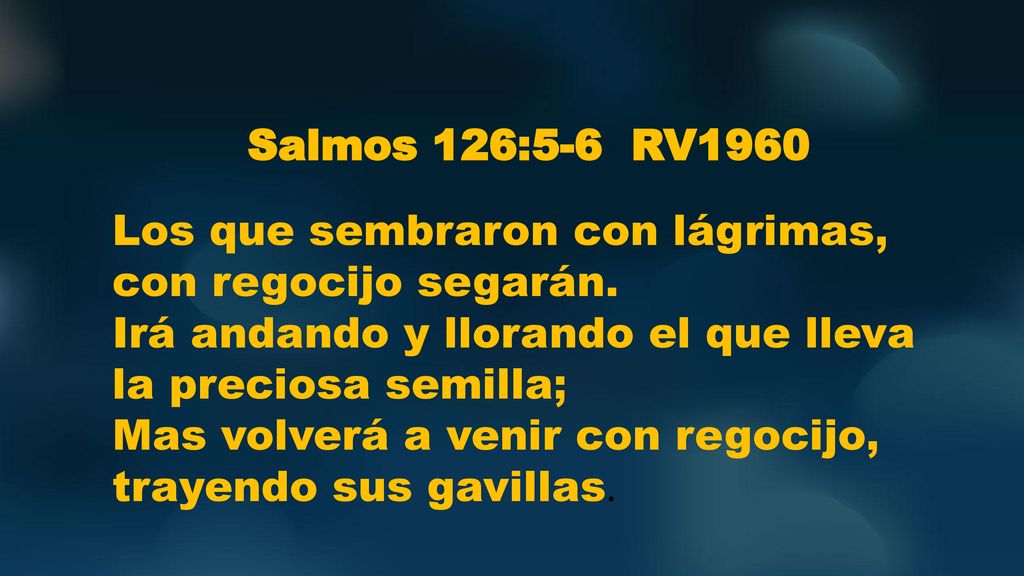 Salmos 126:5-6 RV1960 Los que sembraron con lágrimas, con regocijo segarán.