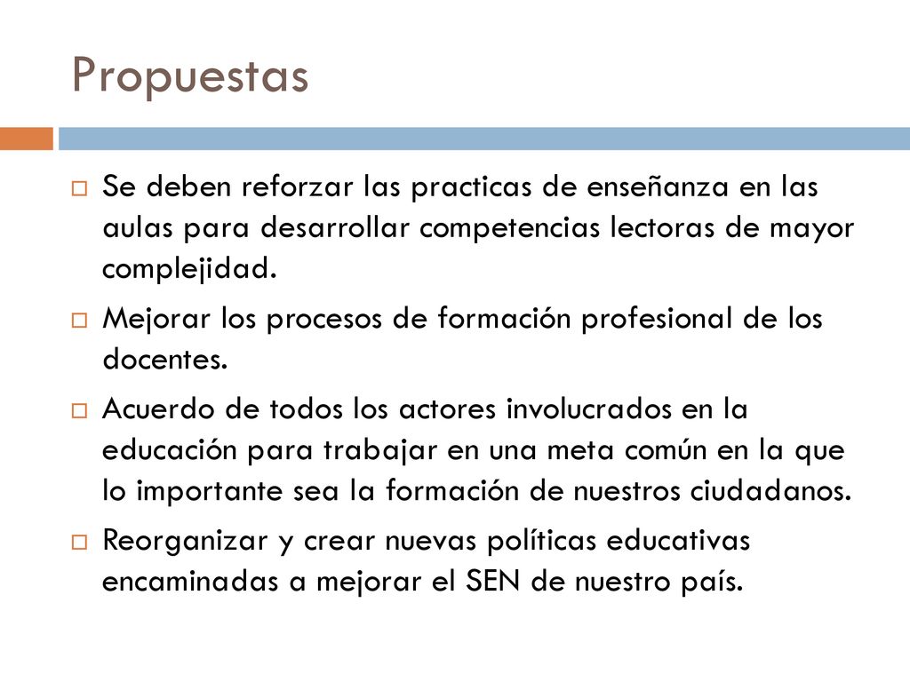 Propuestas Se deben reforzar las practicas de enseñanza en las aulas para desarrollar competencias lectoras de mayor complejidad.