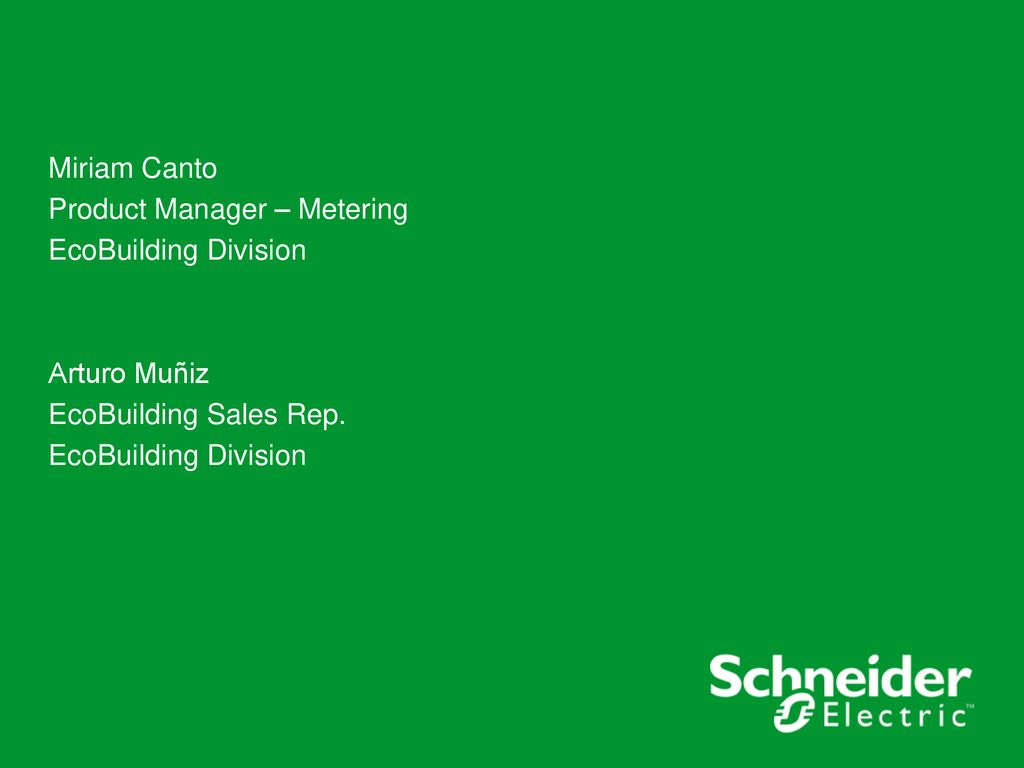 Miriam Canto Product Manager – Metering EcoBuilding Division Arturo Muñiz EcoBuilding Sales Rep.