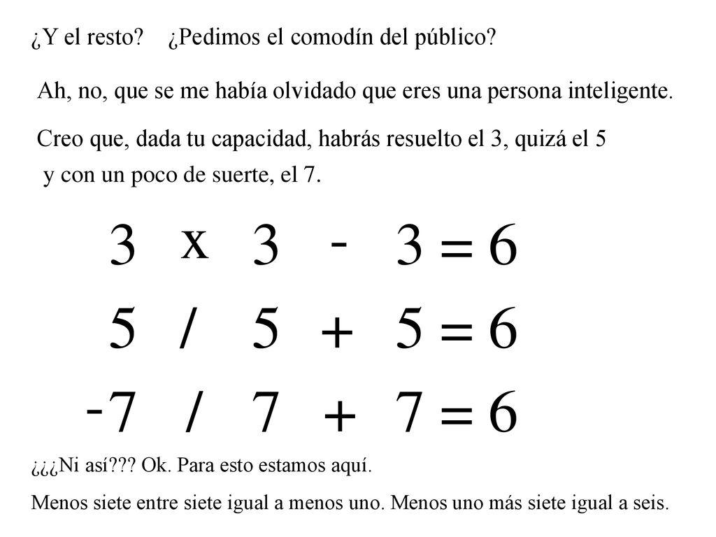 ¿Y el resto ¿Pedimos el comodín del público Ah, no, que se me había olvidado que eres una persona inteligente.