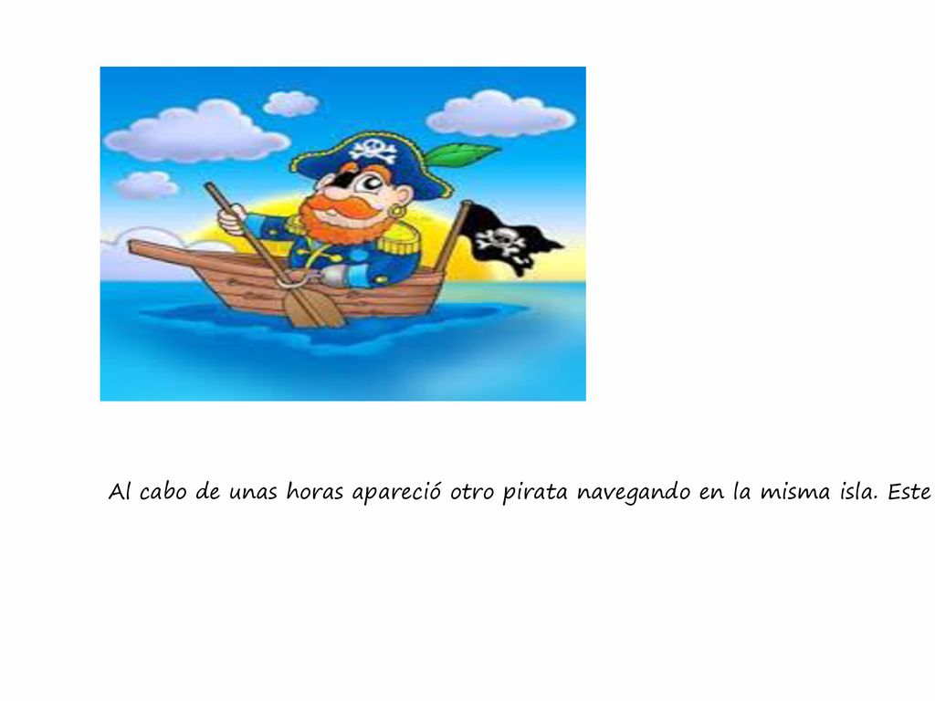 Al cabo de unas horas apareció otro pirata navegando en la misma isla