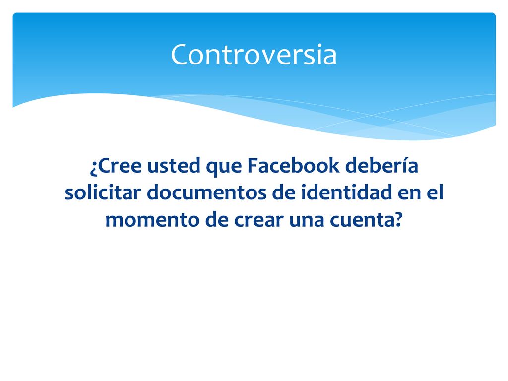 Controversia ¿Cree usted que Facebook debería solicitar documentos de identidad en el momento de crear una cuenta