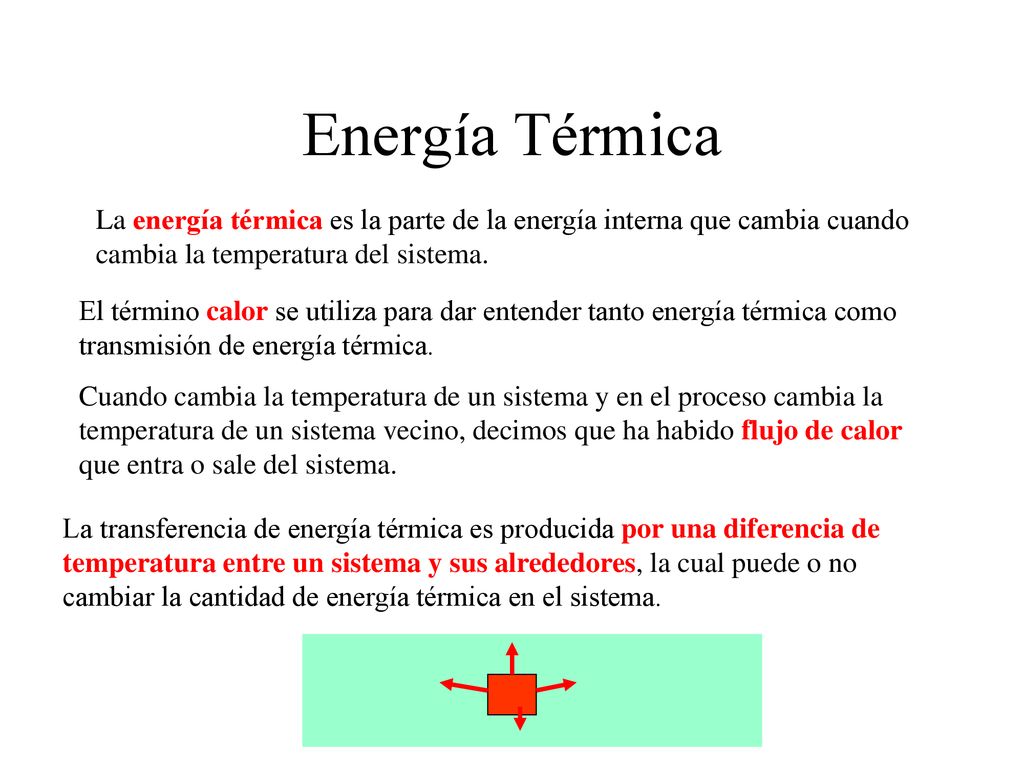 Energía Térmica La energía térmica es la parte de la energía interna que cambia cuando cambia la temperatura del sistema.