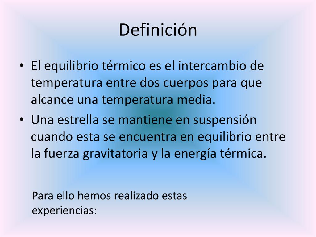 Definición El equilibrio térmico es el intercambio de temperatura entre dos cuerpos para que alcance una temperatura media.