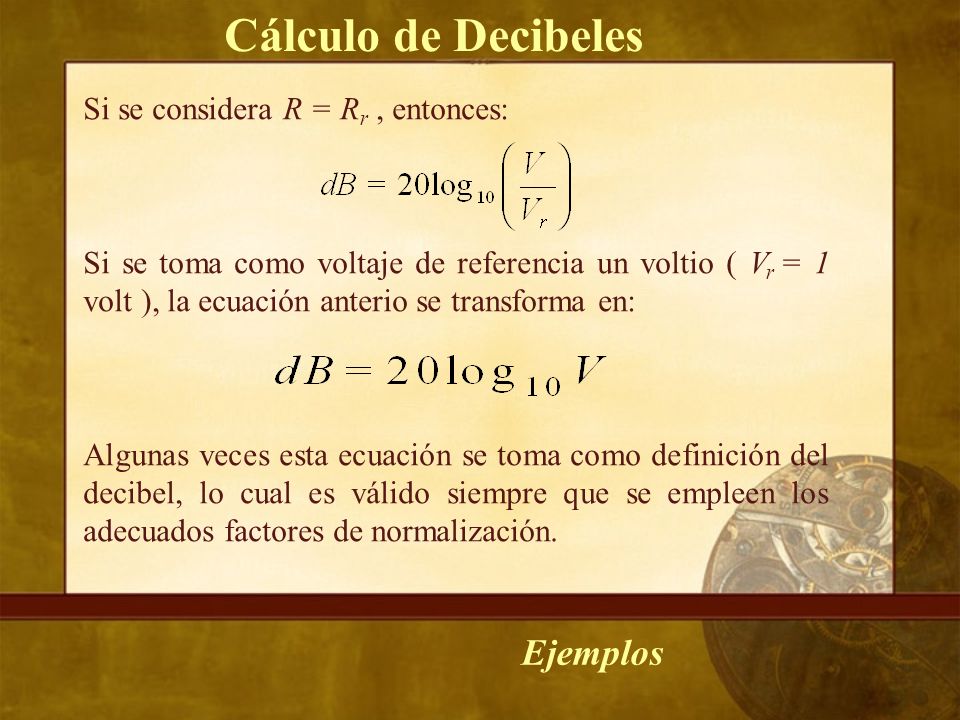 Cálculo de Decibeles Ejemplos Si se considera R = Rr , entonces: