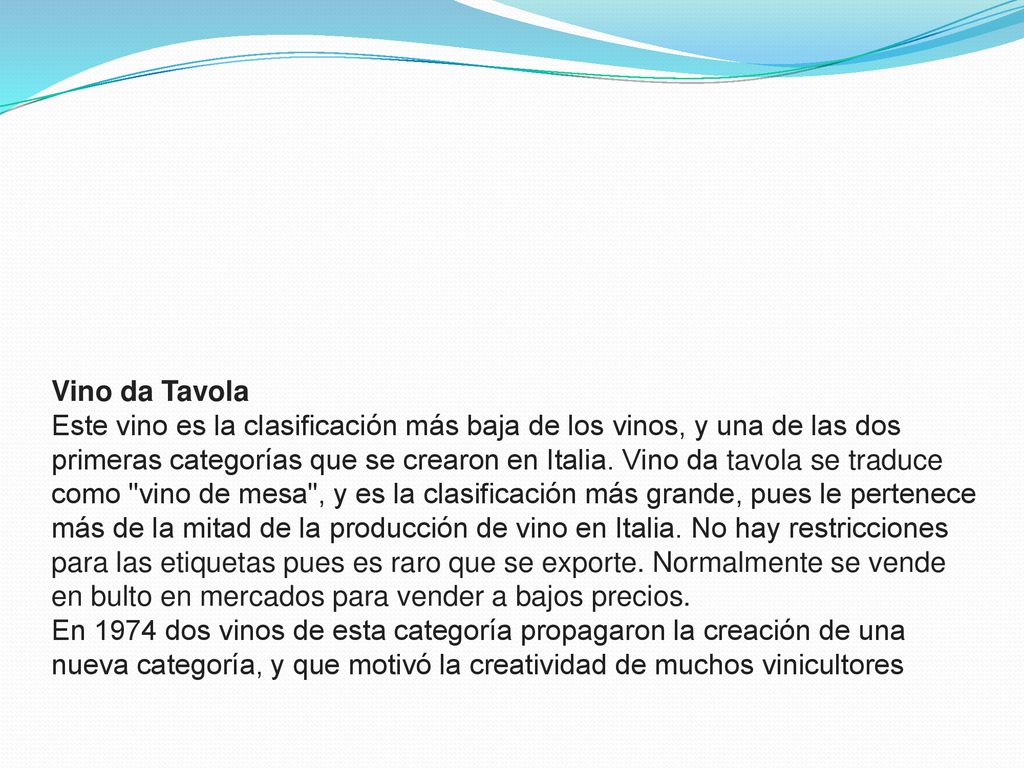 Vino da Tavola Este vino es la clasificación más baja de los vinos, y una de las dos primeras categorías que se crearon en Italia.