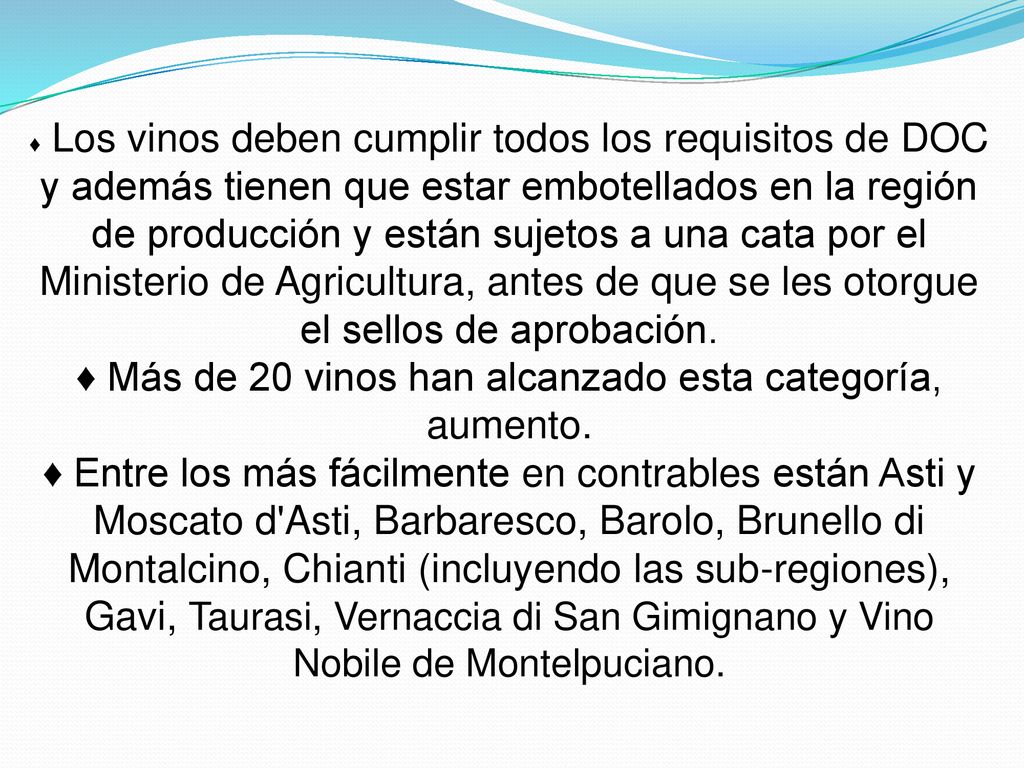 ♦ Los vinos deben cumplir todos los requisitos de DOC y además tienen que estar embotellados en la región de producción y están sujetos a una cata por el Ministerio de Agricultura, antes de que se les otorgue el sellos de aprobación.