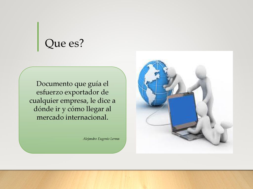 Que es Documento que guía el esfuerzo exportador de cualquier empresa, le dice a dónde ir y cómo llegar al mercado internacional.