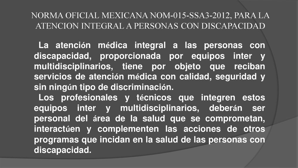 NORMA OFICIAL MEXICANA NOM-015-SSA3-2012, PARA LA ATENCION INTEGRAL A PERSONAS CON DISCAPACIDAD