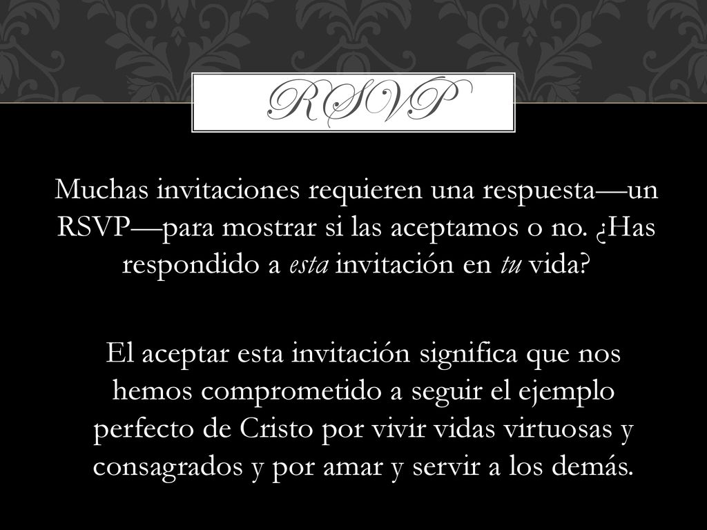 RSVP Muchas invitaciones requieren una respuesta—un RSVP—para mostrar si las aceptamos o no. ¿Has respondido a esta invitación en tu vida