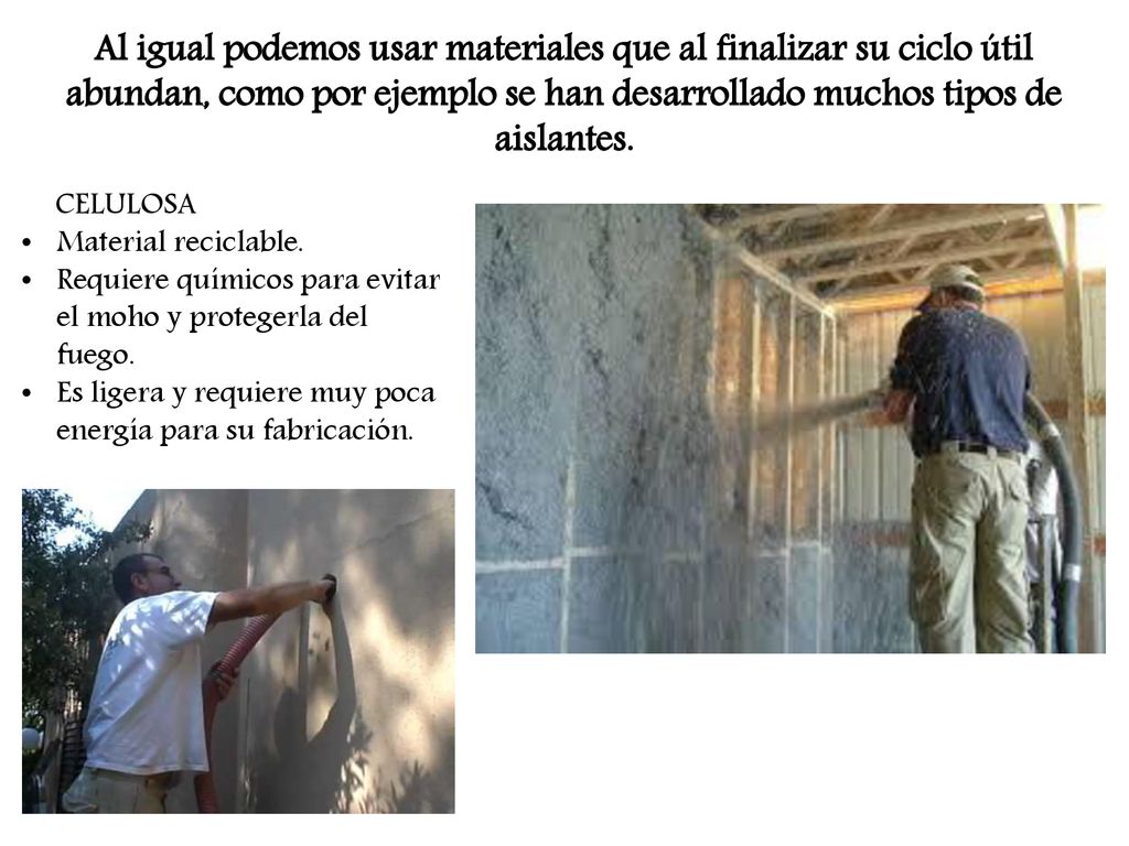Al igual podemos usar materiales que al finalizar su ciclo útil abundan, como por ejemplo se han desarrollado muchos tipos de aislantes.