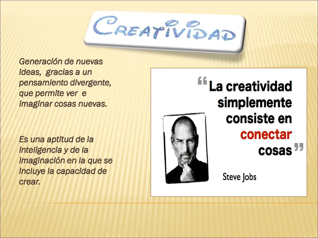 Generación de nuevas ideas, gracias a un pensamiento divergente, que permite ver e imaginar cosas nuevas.
