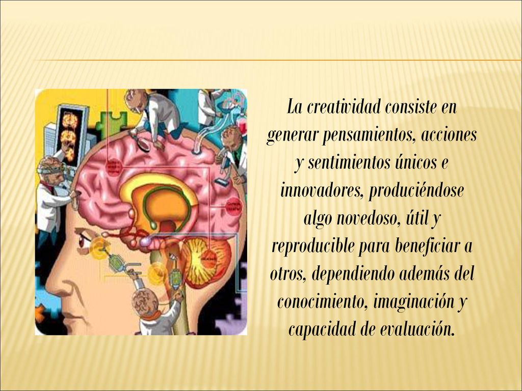 La creatividad consiste en generar pensamientos, acciones y sentimientos únicos e innovadores, produciéndose algo novedoso, útil y reproducible para beneficiar a otros, dependiendo además del conocimiento, imaginación y capacidad de evaluación.