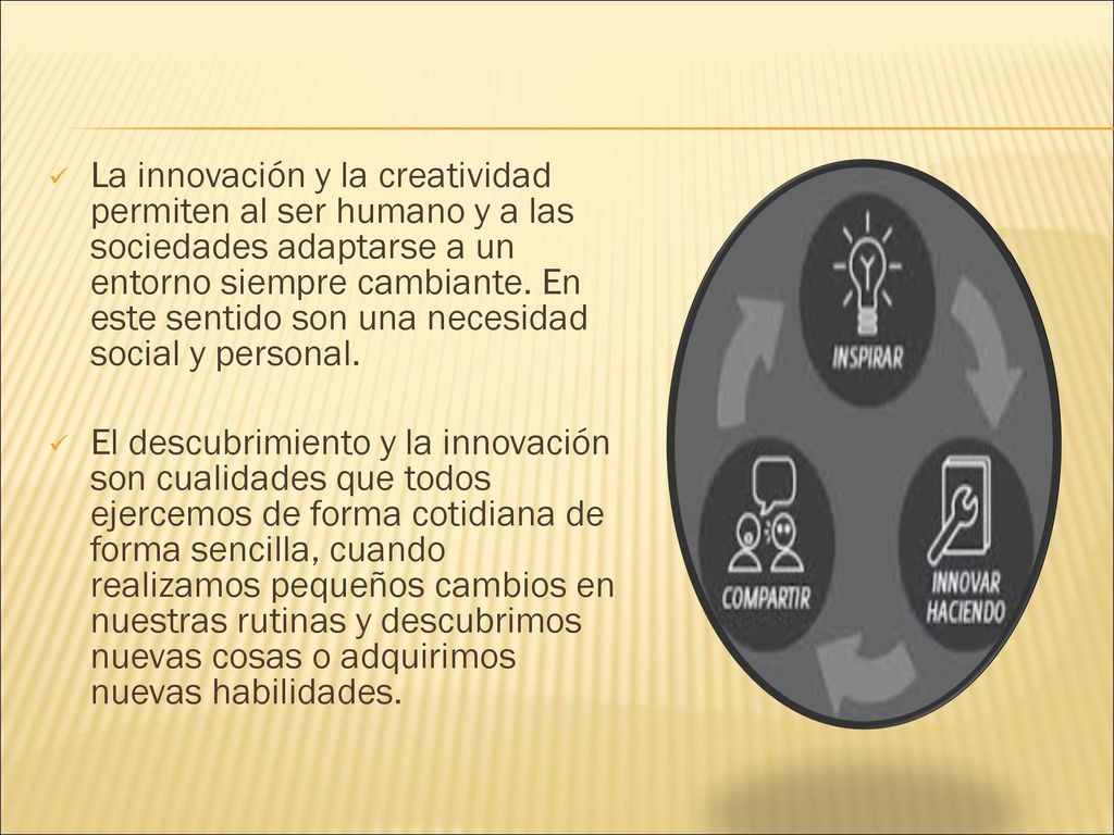 La innovación y la creatividad permiten al ser humano y a las sociedades adaptarse a un entorno siempre cambiante. En este sentido son una necesidad social y personal.