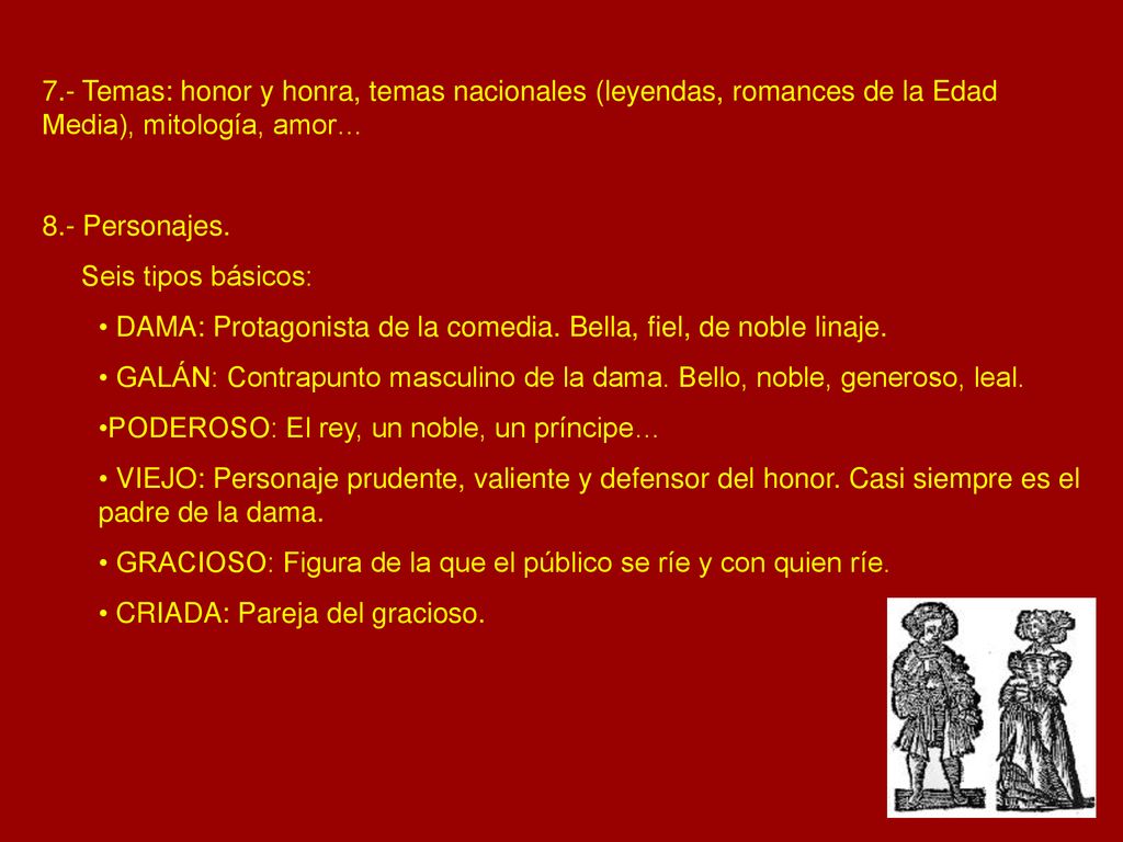 7.- Temas: honor y honra, temas nacionales (leyendas, romances de la Edad Media), mitología, amor…