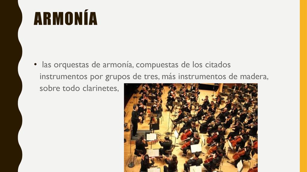 Armonía las orquestas de armonía, compuestas de los citados instrumentos por grupos de tres, más instrumentos de madera, sobre todo clarinetes,