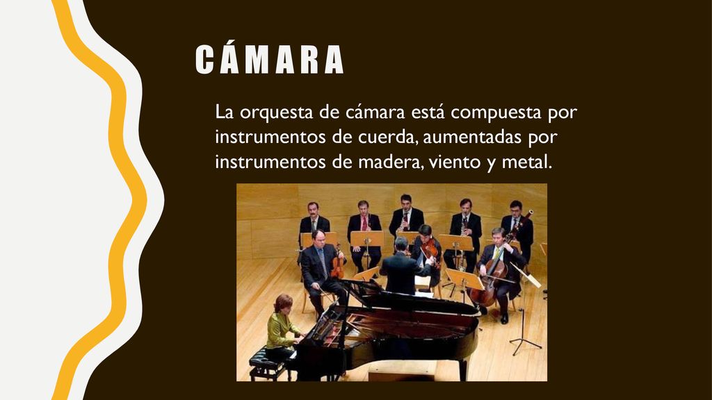 Cámara La orquesta de cámara está compuesta por instrumentos de cuerda, aumentadas por instrumentos de madera, viento y metal.