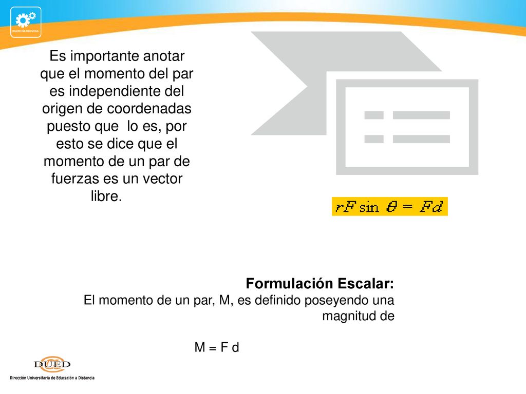 Es importante anotar que el momento del par es independiente del origen de coordenadas puesto que lo es, por esto se dice que el momento de un par de fuerzas es un vector libre.