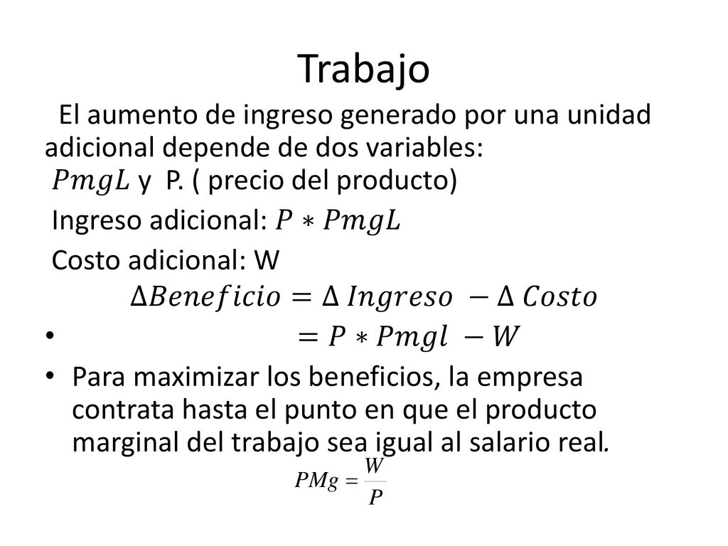 Trabajo El aumento de ingreso generado por una unidad adicional depende de dos variables: 𝑃𝑚𝑔𝐿 y P. ( precio del producto)
