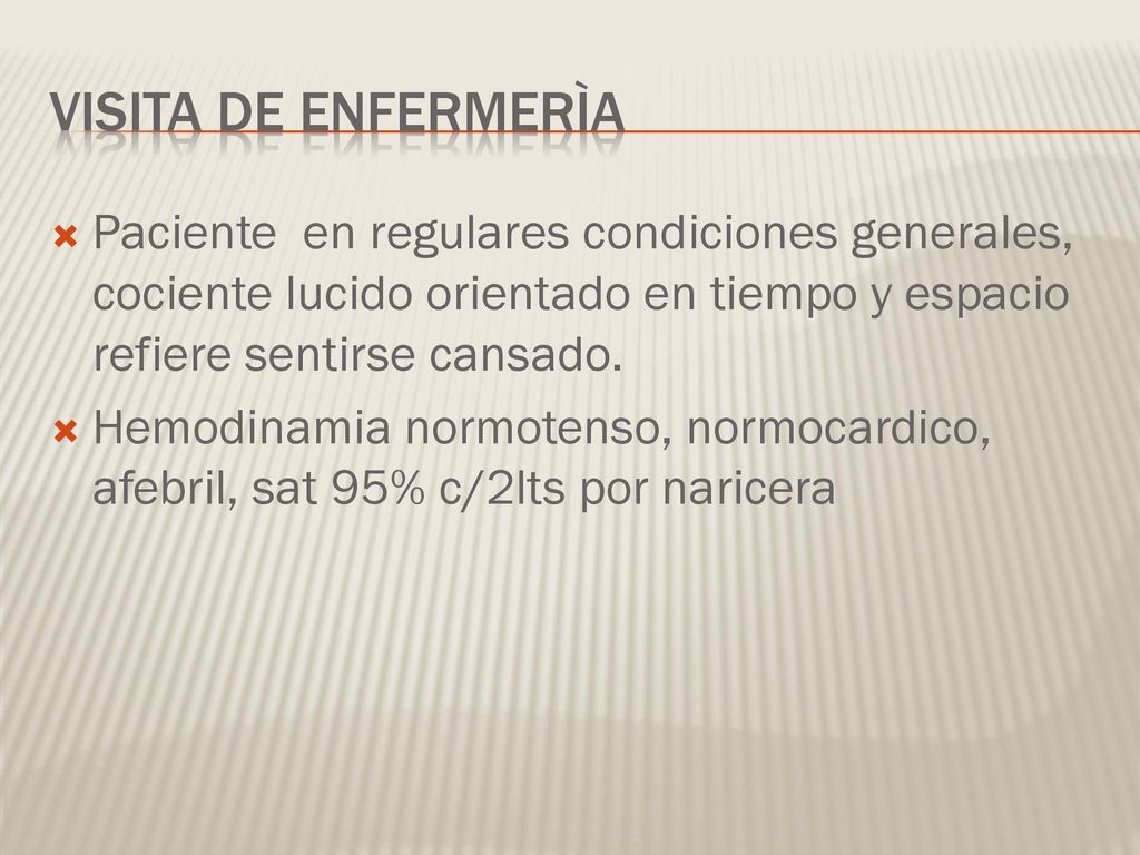 Visita de enfermerìa Paciente en regulares condiciones generales, cociente lucido orientado en tiempo y espacio refiere sentirse cansado.