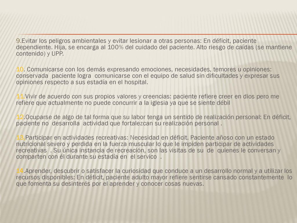 9.Evitar los peligros ambientales y evitar lesionar a otras personas: En déficit, paciente dependiente. Hija, se encarga al 100% del cuidado del paciente. Alto riesgo de caídas (se mantiene contenido) y UPP.