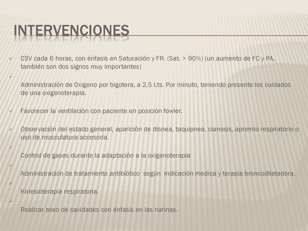 Intervenciones CSV cada 6 horas, con énfasis en Saturación y FR. (Sat. > 90%) (un aumento de FC y PA, también son dos signos muy importantes)